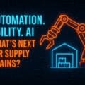 Automation. Agility. AI. What's next for supply chains?