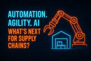 Automation. Agility. AI. What's next for supply chains?